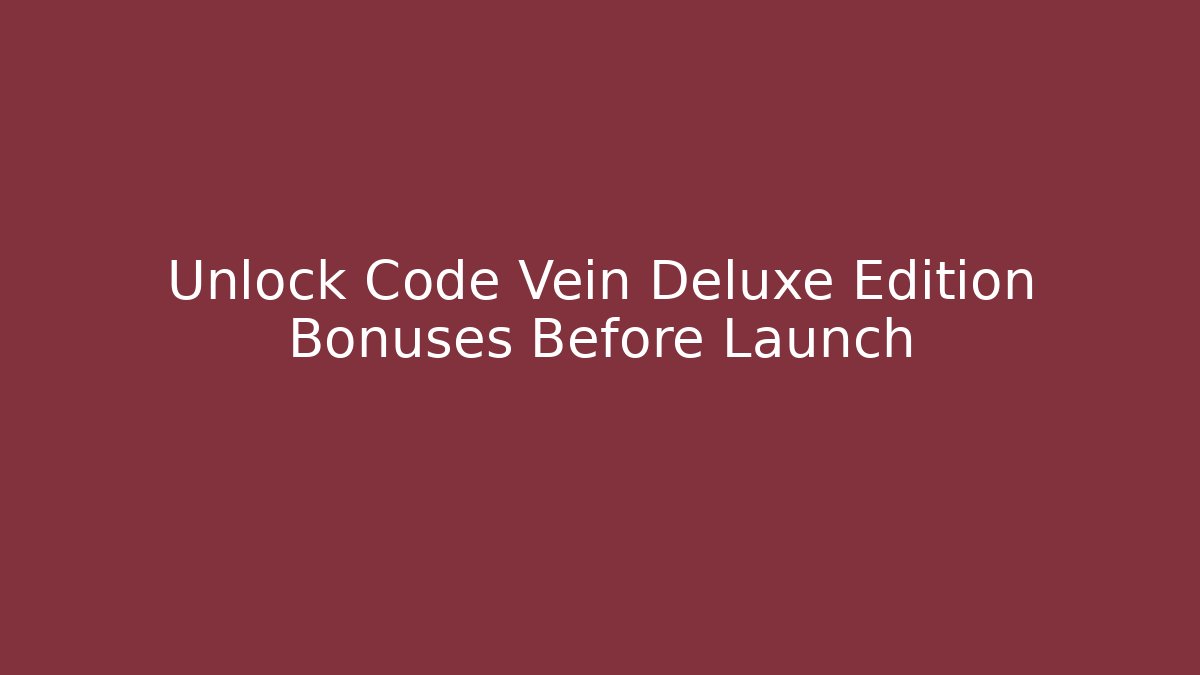 Unlock Code Vein Deluxe Edition Bonuses Before Launch
