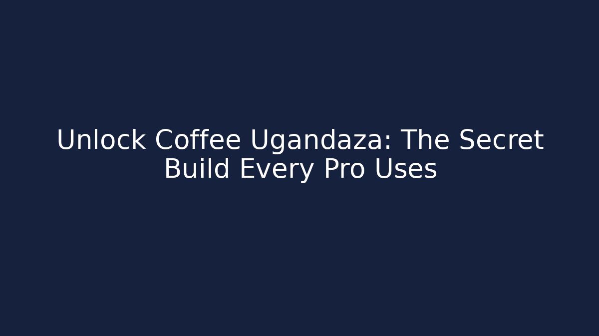 Unlock Coffee Ugandaza: The Secret Build Every Pro Uses