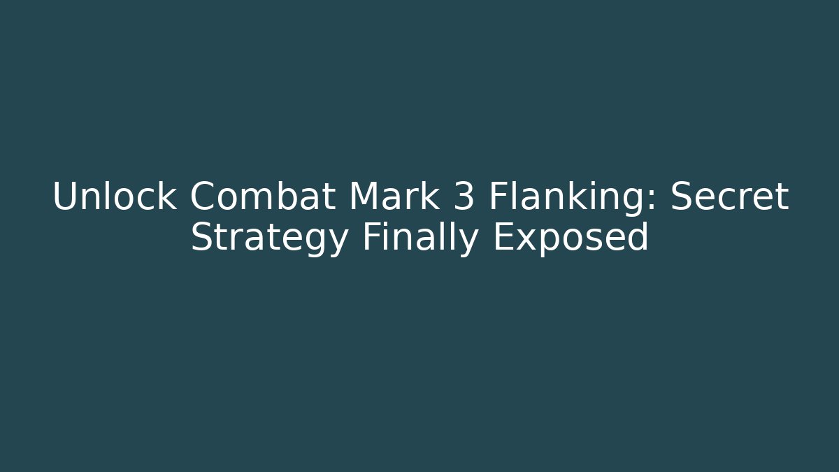 Unlock Combat Mark 3 Flanking: Secret Strategy Finally Exposed