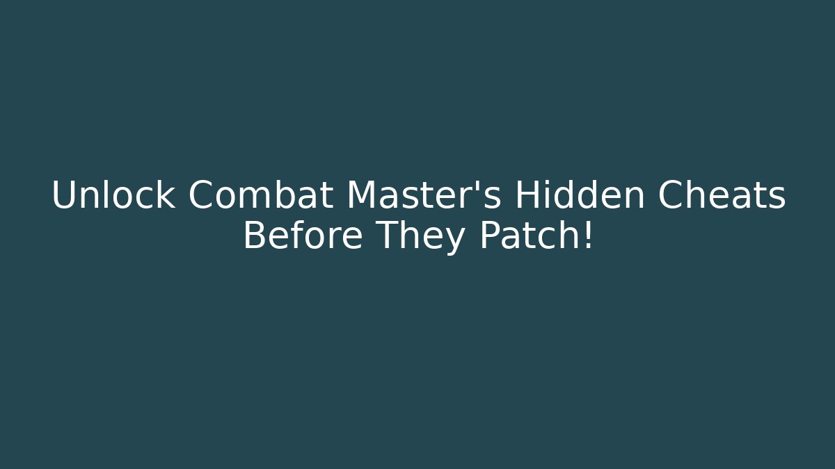 Unlock Combat Master's Hidden Cheats Before They Patch!