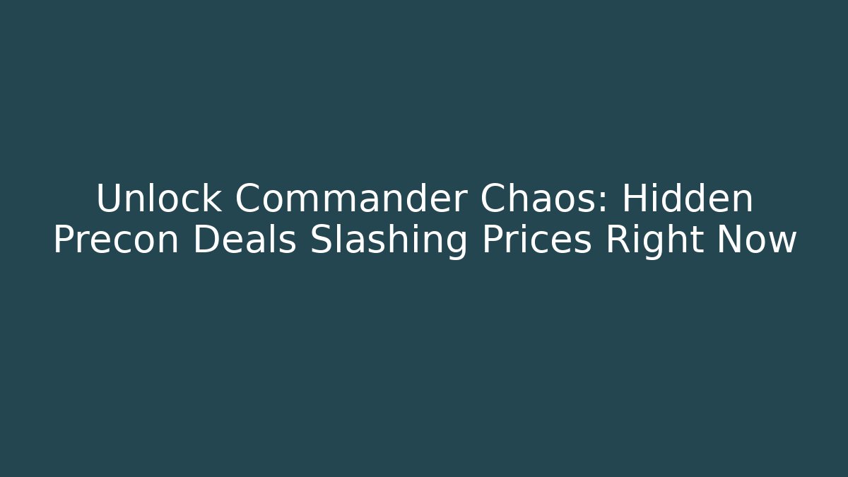 Unlock Commander Chaos: Hidden Precon Deals Slashing Prices Right Now