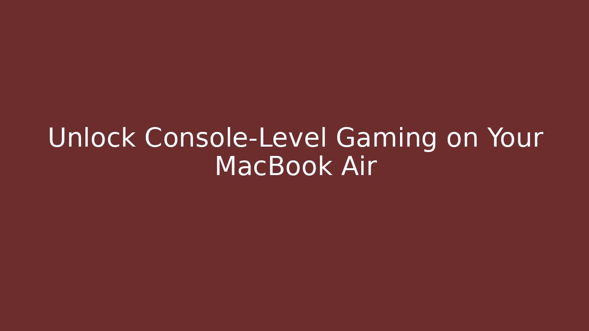 Unlock Console-Level Gaming on Your MacBook Air