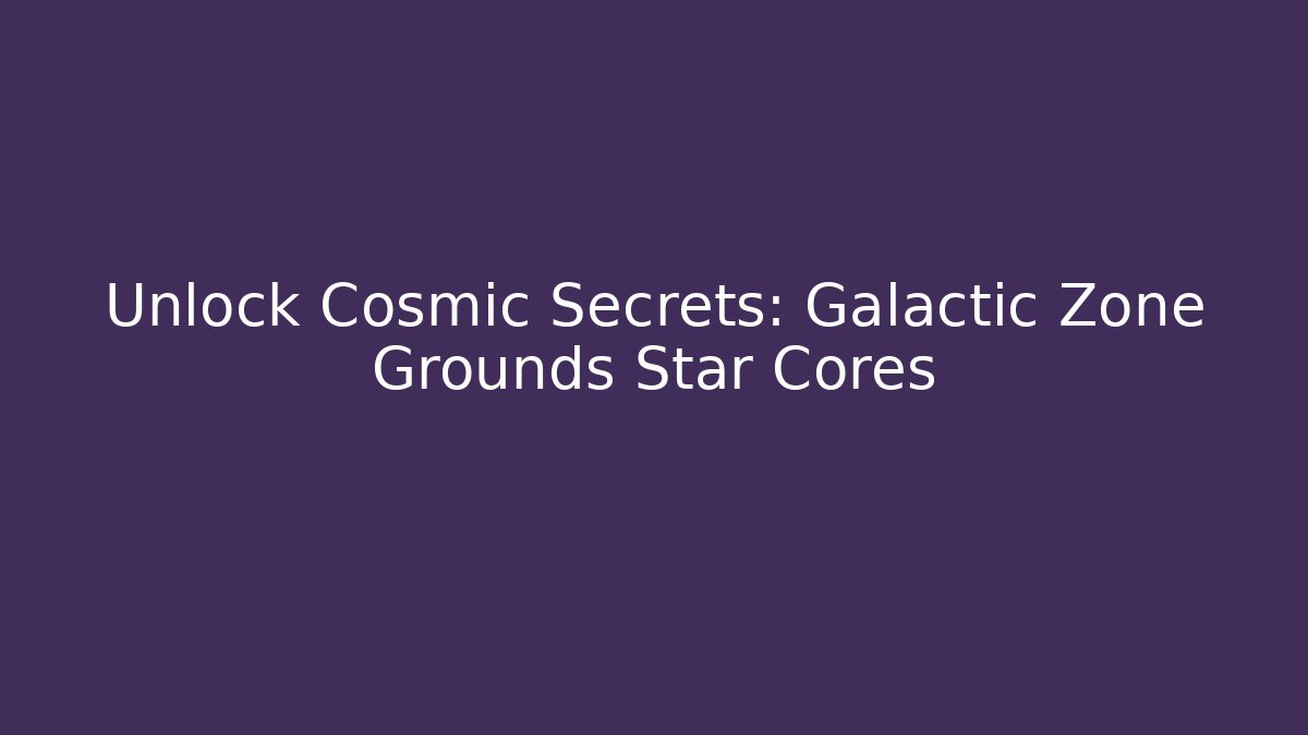 Unlock Cosmic Secrets: Galactic Zone Grounds Star Cores