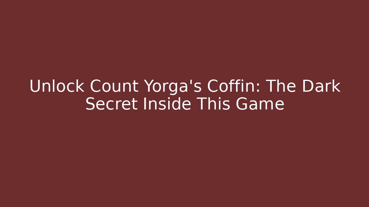 Unlock Count Yorga's Coffin: The Dark Secret Inside This Game