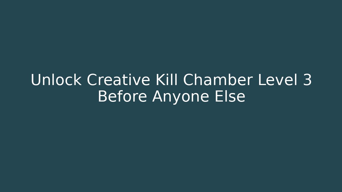 Unlock Creative Kill Chamber Level 3 Before Anyone Else - Create More Assets