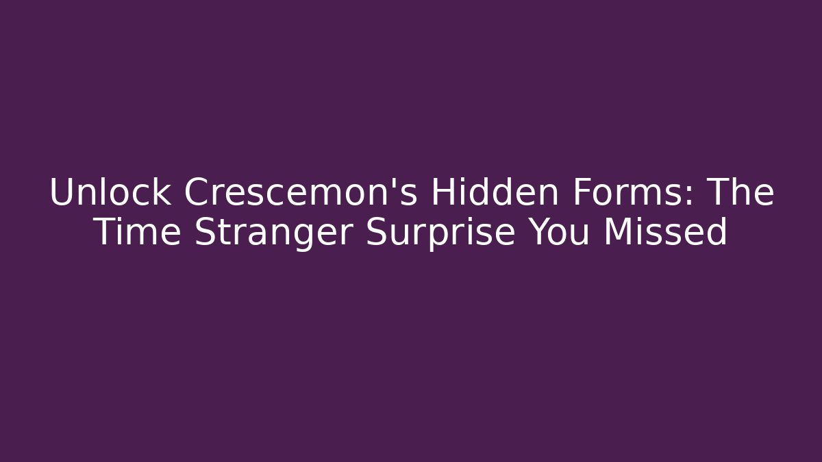 Unlock Crescemon's Hidden Forms: The Time Stranger Surprise You Missed