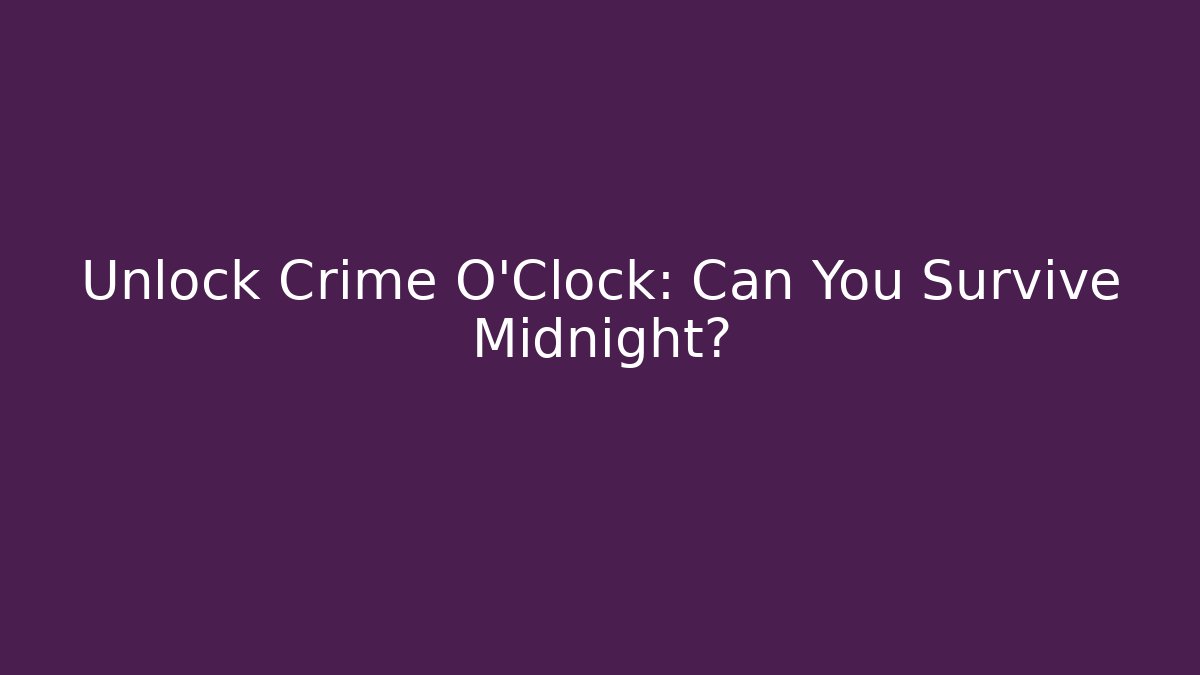 Unlock Crime O'Clock: Can You Survive Midnight?