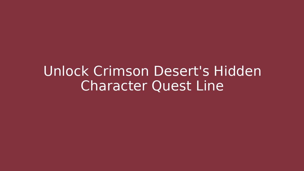 Unlock Crimson Desert's Hidden Character Quest Line