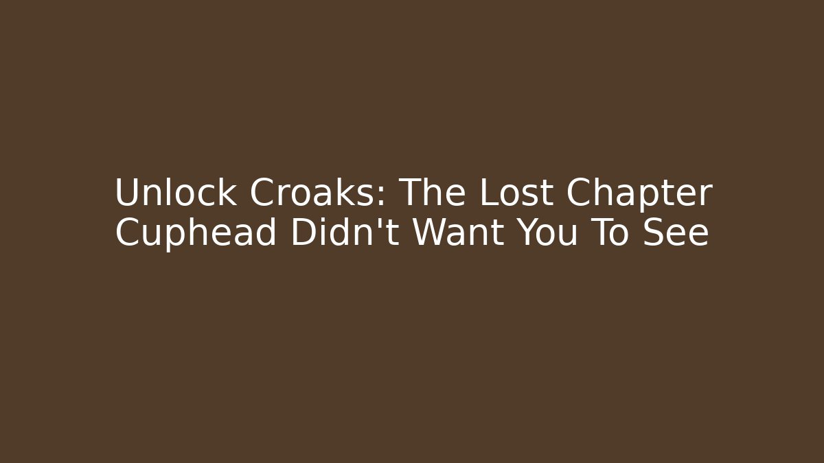 Unlock Croaks: The Lost Chapter Cuphead Didn't Want You To See