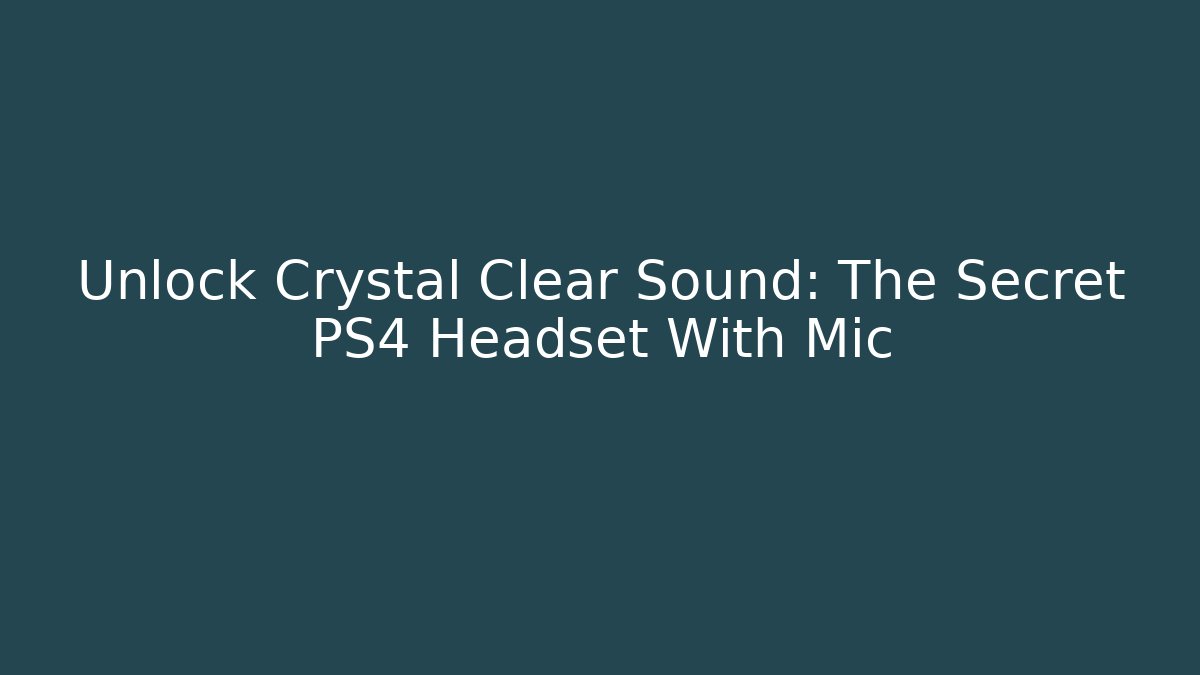 Unlock Crystal Clear Sound: The Secret PS4 Headset With Mic