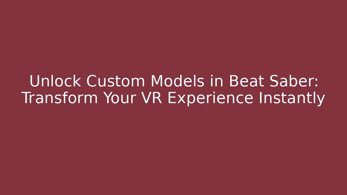 Unlock Custom Models in Beat Saber: Transform Your VR Experience Instantly