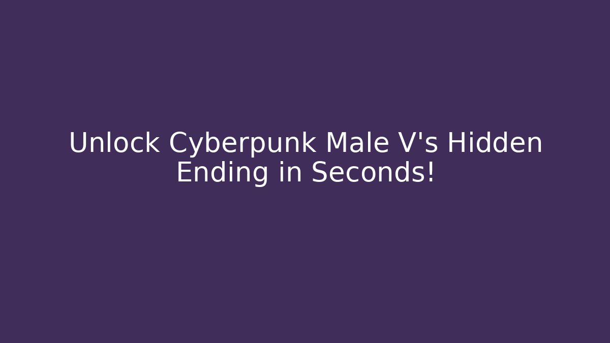 Unlock Cyberpunk Male V's Hidden Ending in Seconds!