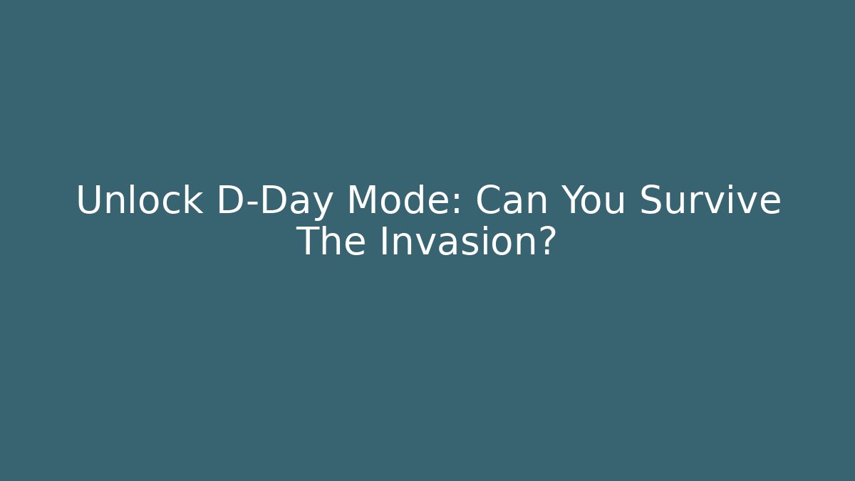 Unlock D-Day Mode: Can You Survive The Invasion?