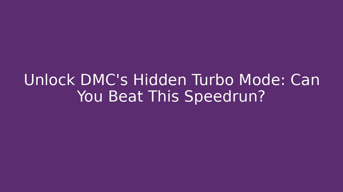 Unlock DMC's Hidden Turbo Mode: Can You Beat This Speedrun?