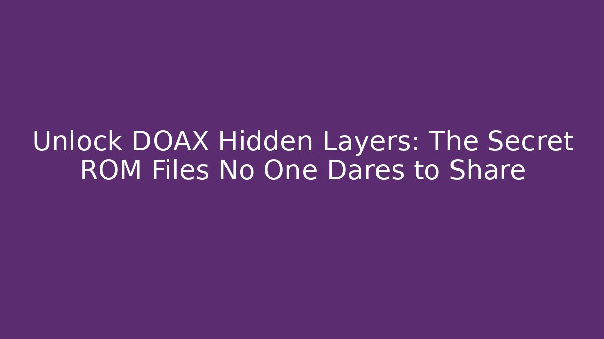 Unlock DOAX Hidden Layers: The Secret ROM Files No One Dares to Share