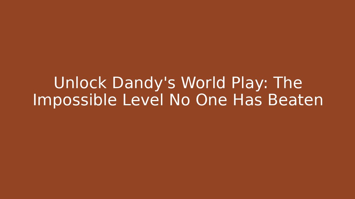 Unlock Dandy's World Play: The Impossible Level No One Has Beaten