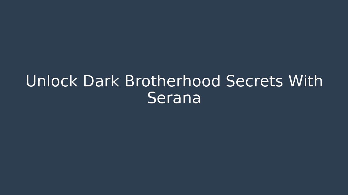 Unlock Dark Brotherhood Secrets With Serana