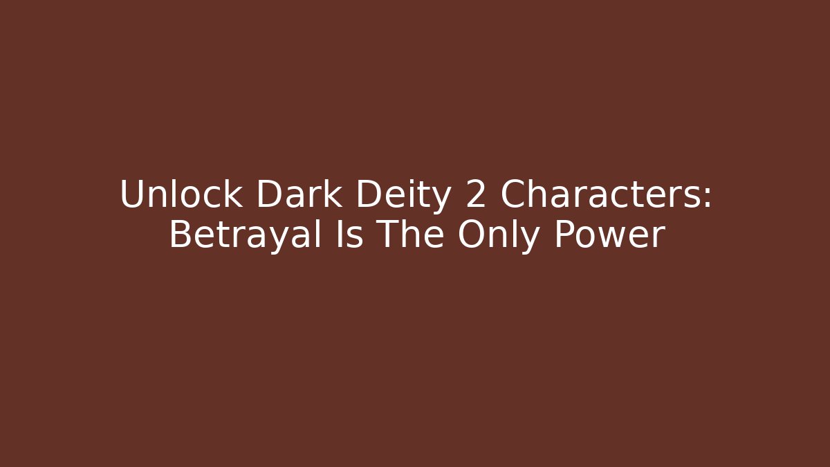 Unlock Dark Deity 2 Characters: Betrayal Is The Only Power