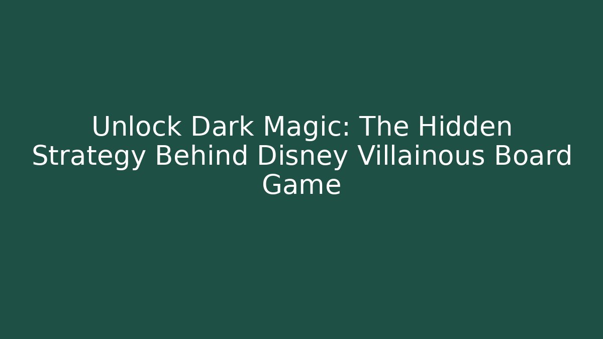 Unlock Dark Magic: The Hidden Strategy Behind Disney Villainous Board Game