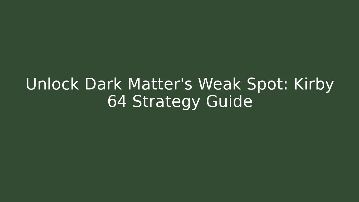 Unlock Dark Matter’s Weak Spot: Kirby 64 Strategy Guide