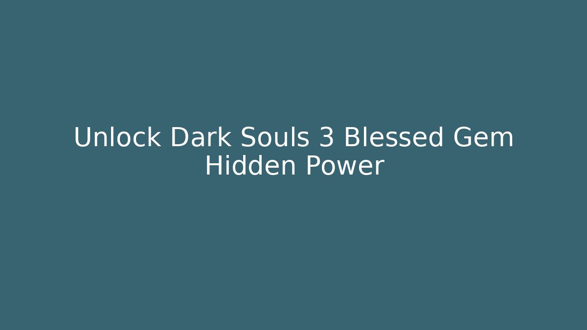 Unlock Dark Souls 3 Blessed Gem Hidden Power - Create More Assets