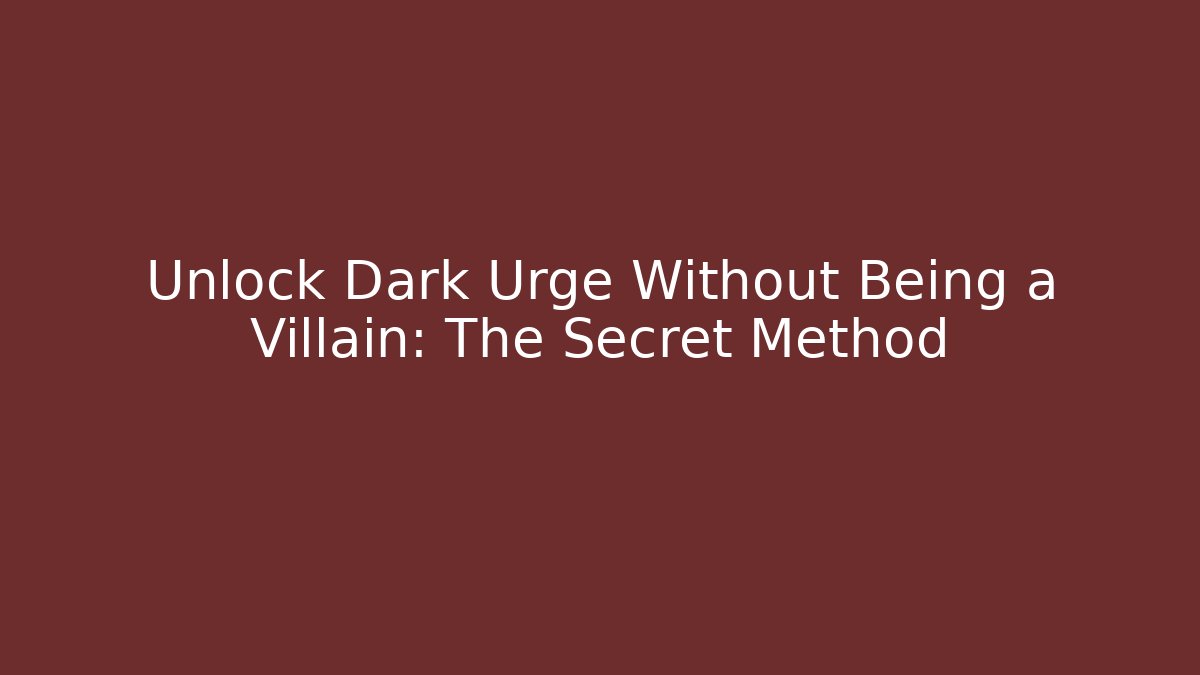 Unlock Dark Urge Without Being a Villain: The Secret Method