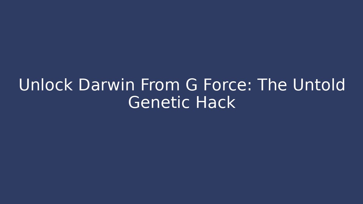 Unlock Darwin From G Force: The Untold Genetic Hack - Create More Assets