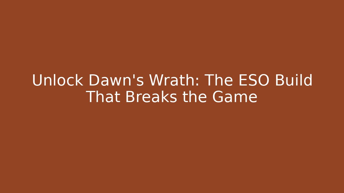 Unlock Dawn's Wrath: The ESO Build That Breaks the Game