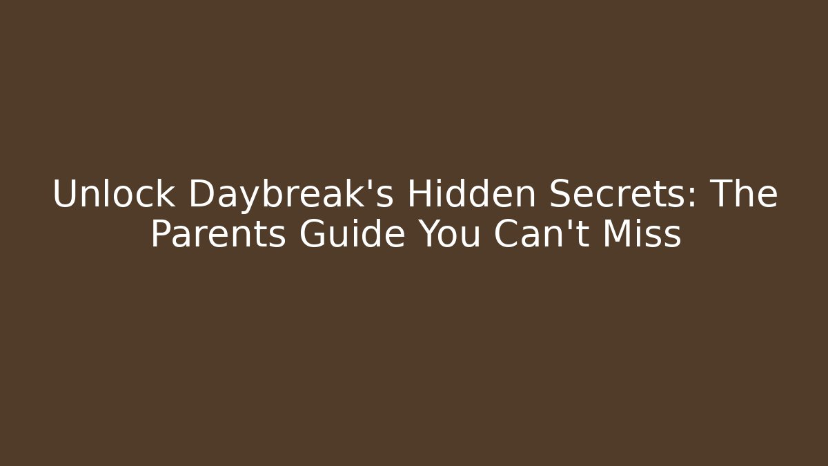 Unlock Daybreak's Hidden Secrets: The Parents Guide You Can't Miss