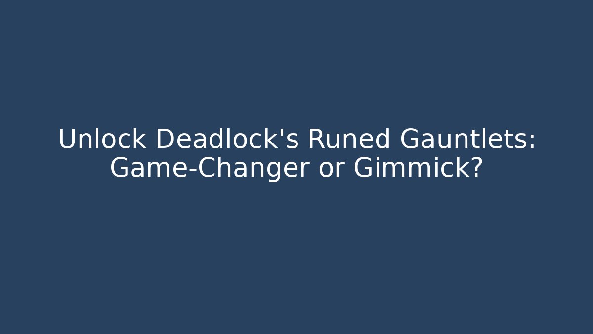 Unlock Deadlock's Runed Gauntlets: Game-Changer or Gimmick?