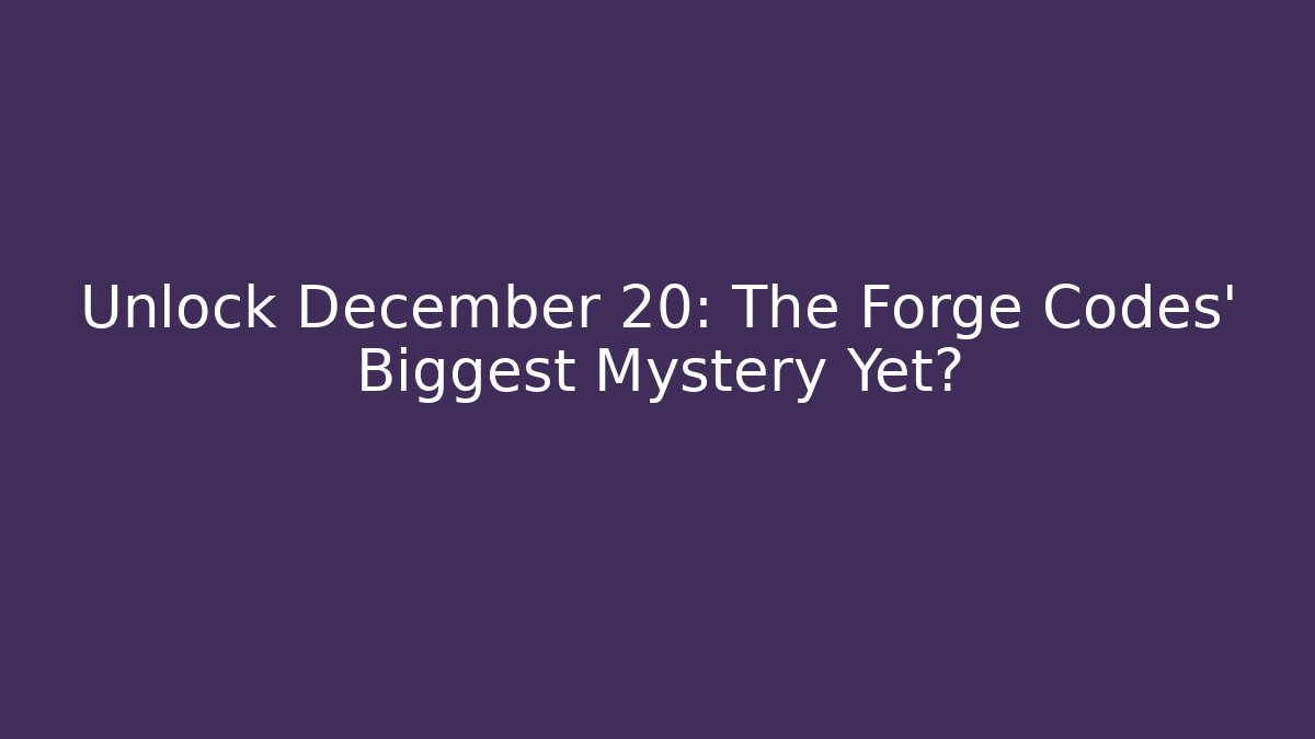 Unlock December 20: The Forge Codes' Biggest Mystery Yet? - Create More Assets
