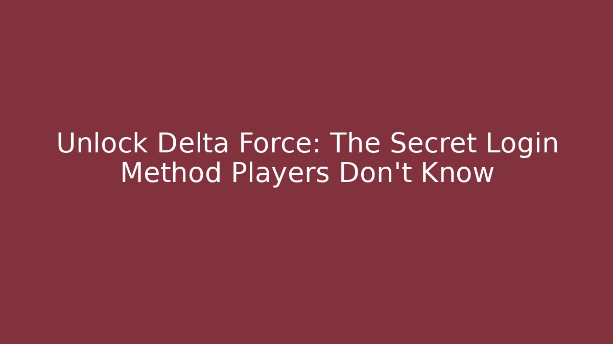 Unlock Delta Force: The Secret Login Method Players Don't Know