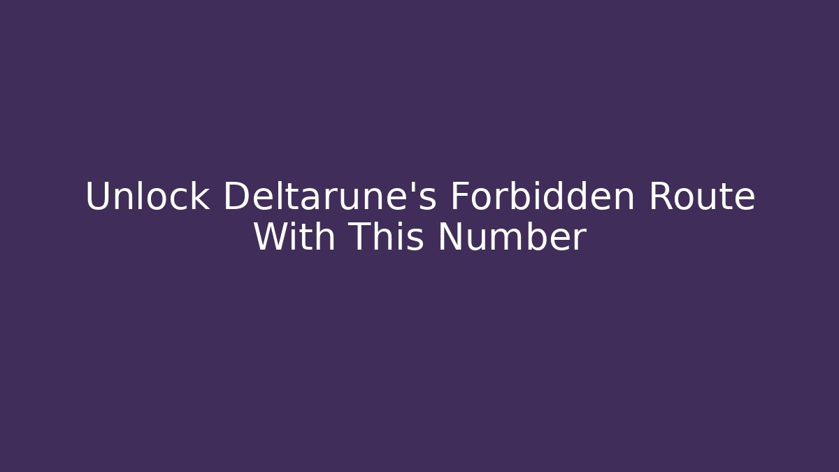 Unlock Deltarune's Forbidden Route With This Number - Create More Assets