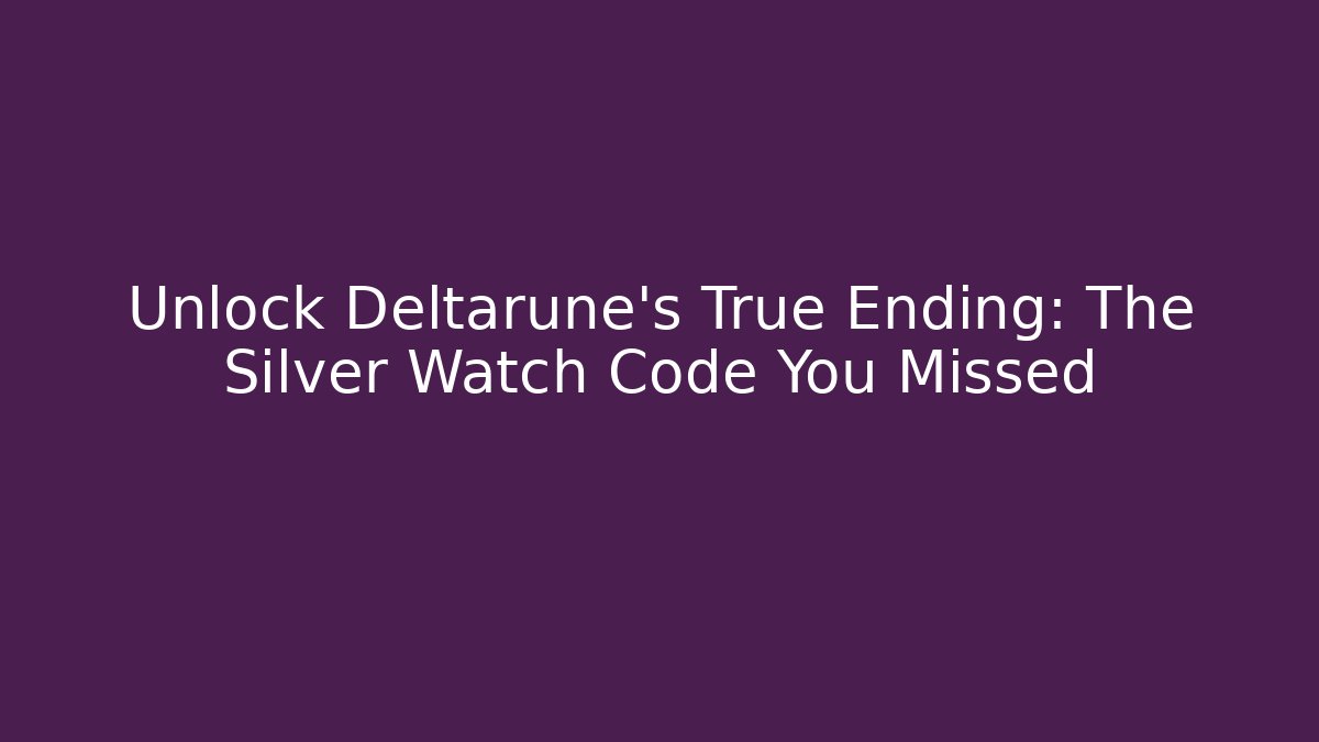 Unlock Deltarune's True Ending: The Silver Watch Code You Missed - Create More Assets