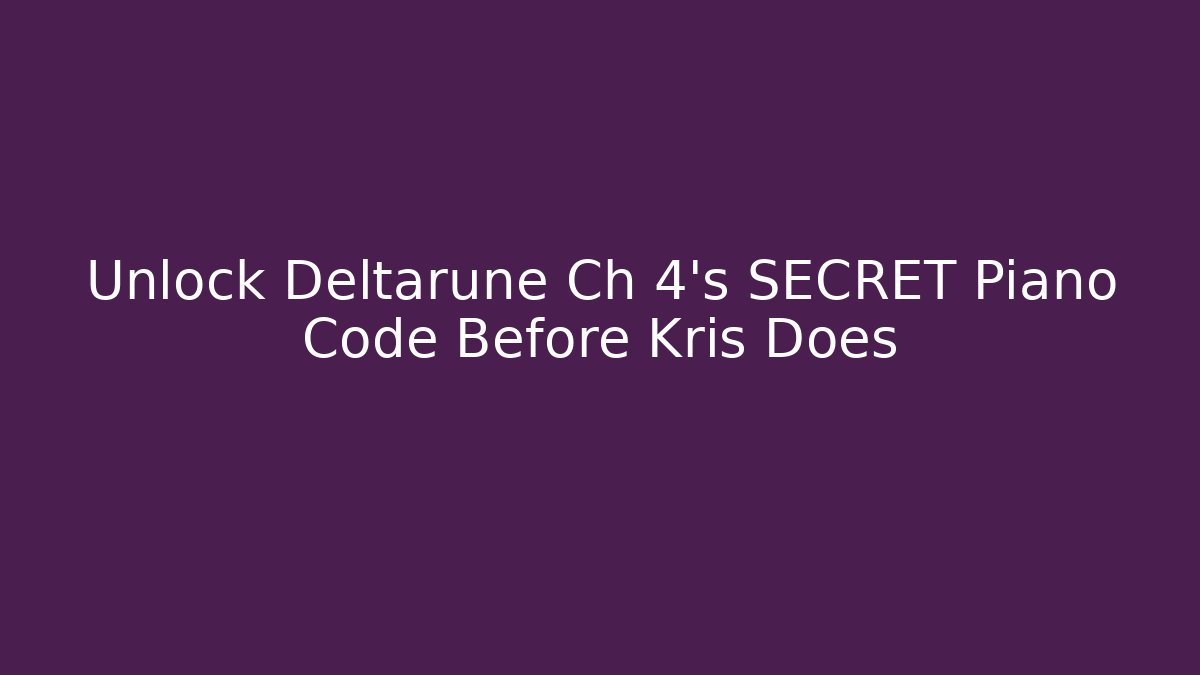 Unlock Deltarune Ch 4's SECRET Piano Code Before Kris Does - Create More Assets