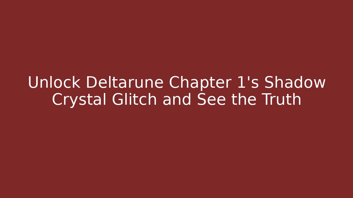 Unlock Deltarune Chapter 1's Shadow Crystal Glitch and See the Truth
