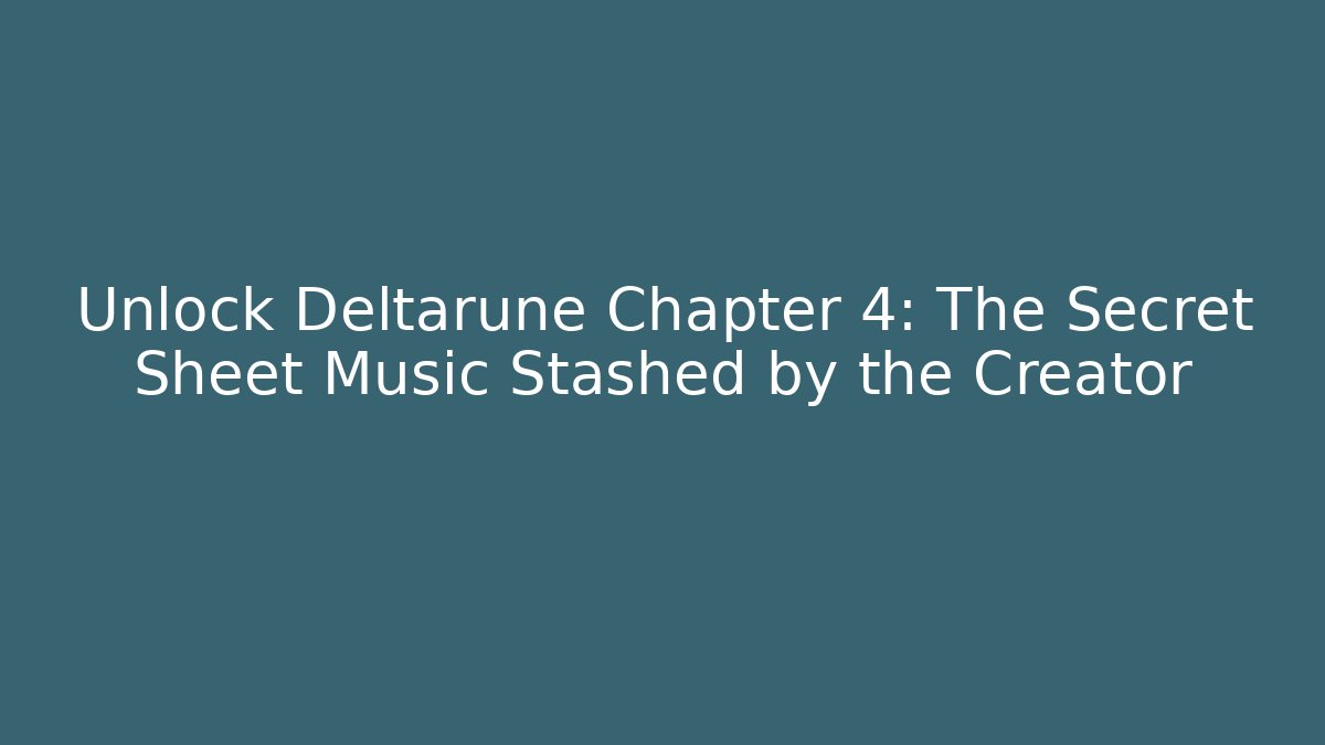 Unlock Deltarune Chapter 4: The Secret Sheet Music Stashed by the Creator