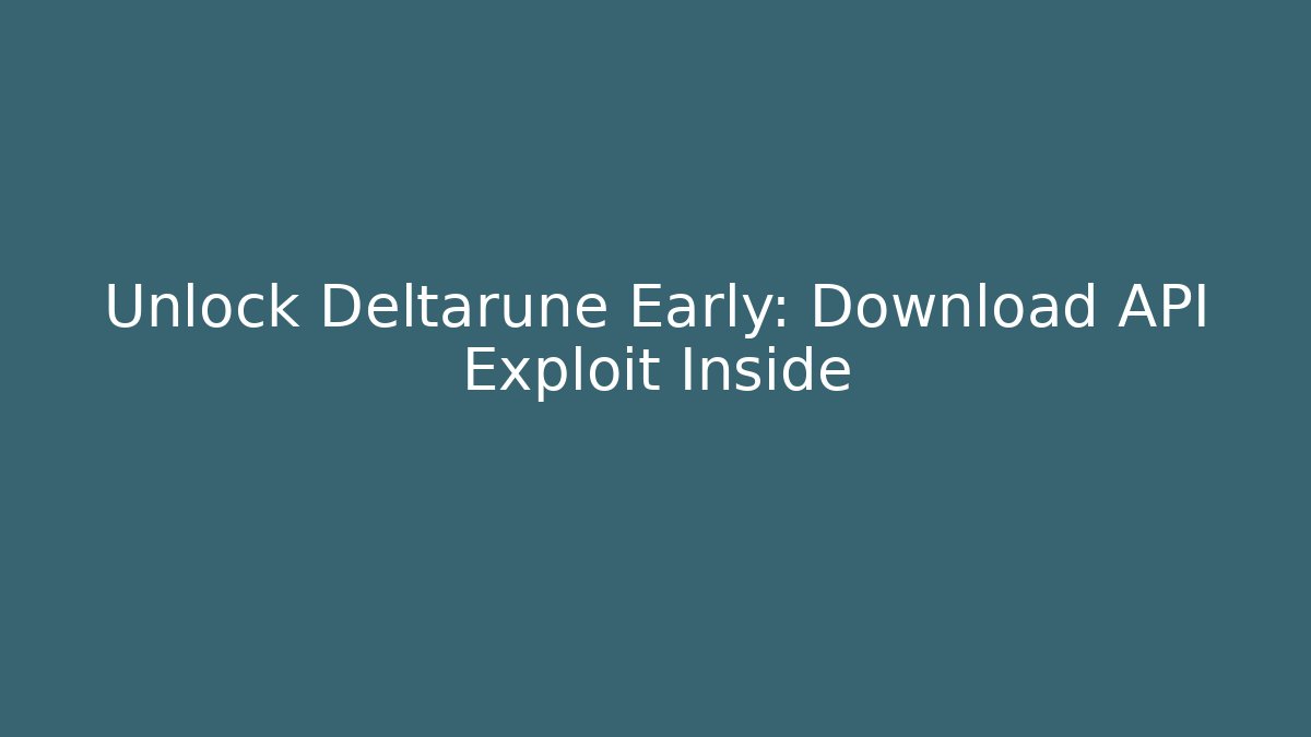Unlock Deltarune Early: Download API Exploit Inside - Create More Assets