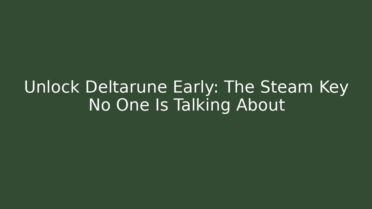 Unlock Deltarune Early: The Steam Key No One Is Talking About