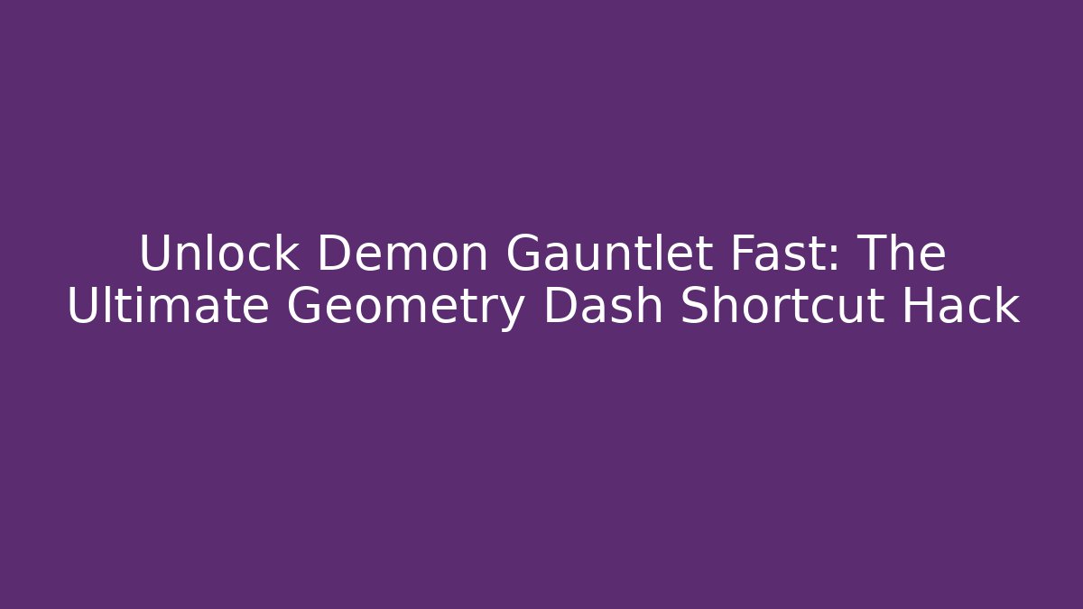 Unlock Demon Gauntlet Fast: The Ultimate Geometry Dash Shortcut Hack