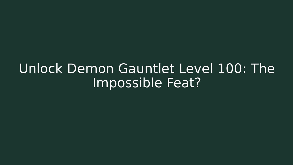 Unlock Demon Gauntlet Level 100: The Impossible Feat?
