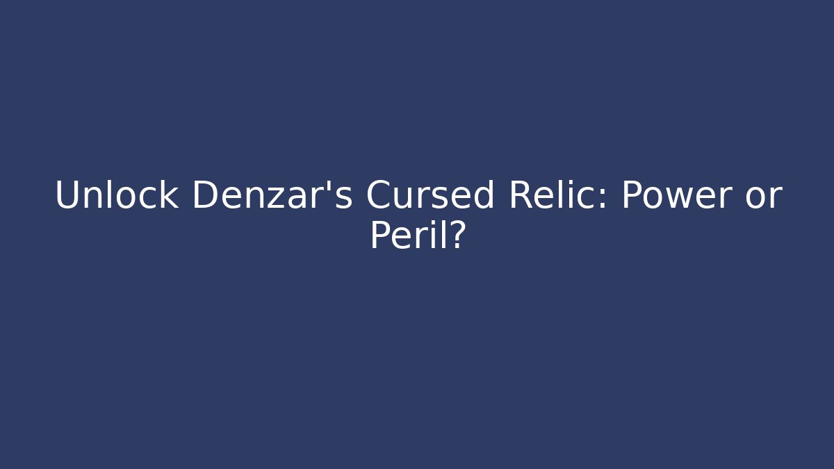 Unlock Denzar's Cursed Relic: Power or Peril? - Create More Assets