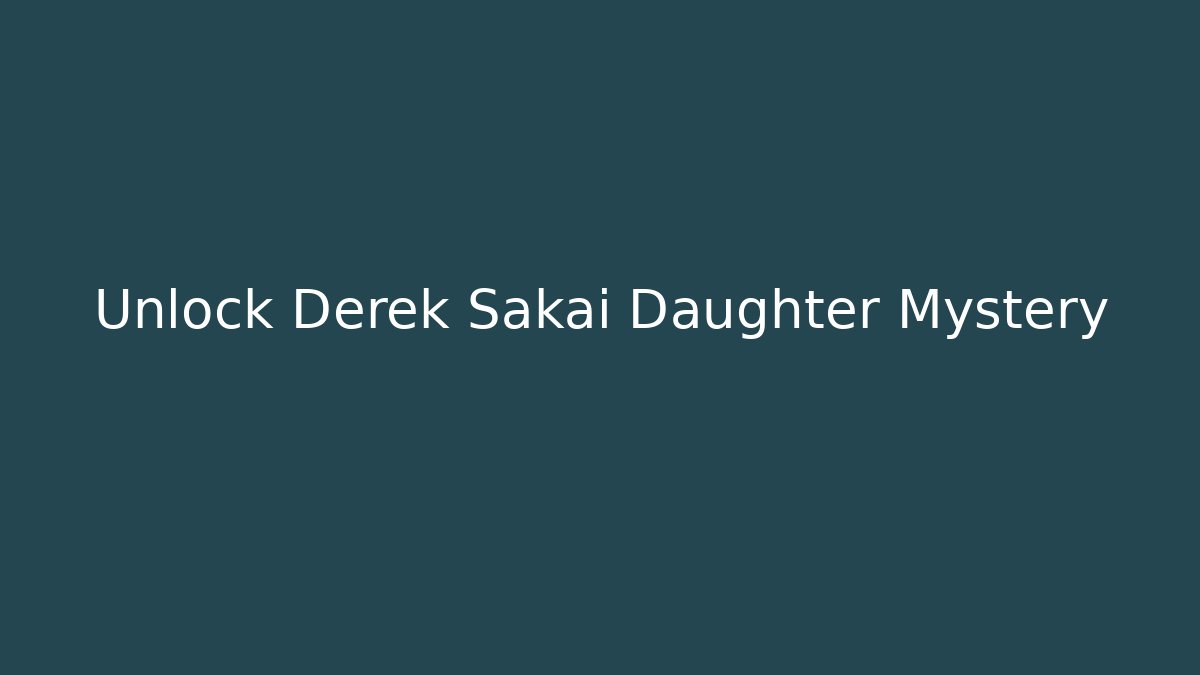 Unlock Derek Sakai Daughter Mystery