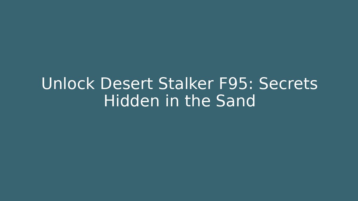 Unlock Desert Stalker F95: Secrets Hidden in the Sand