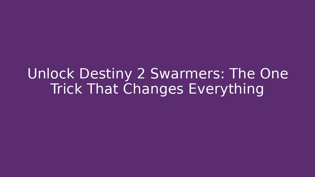 Unlock Destiny 2 Swarmers: The One Trick That Changes Everything