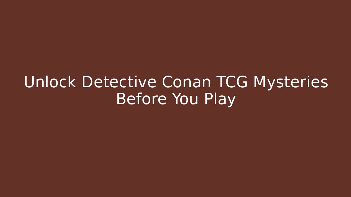 Unlock Detective Conan TCG Mysteries Before You Play