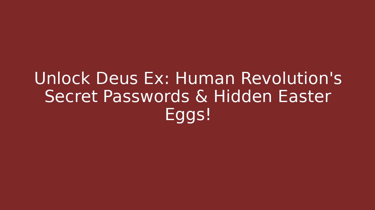 Unlock Deus Ex: Human Revolution's Secret Passwords & Hidden Easter Eggs!