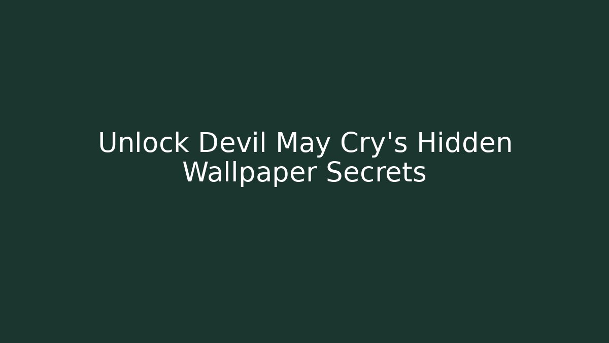 Unlock Devil May Cry's Hidden Wallpaper Secrets