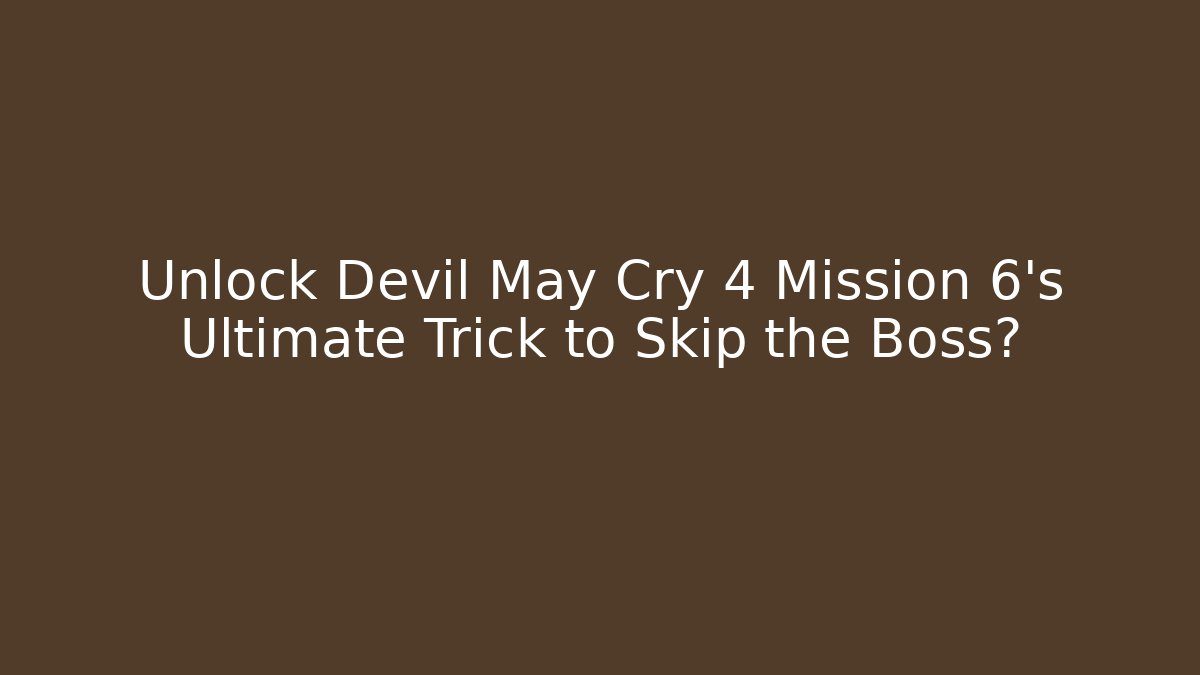 Unlock Devil May Cry 4 Mission 6’s Ultimate Trick to Skip the Boss?