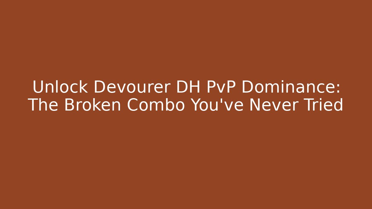 Unlock Devourer DH PvP Dominance: The Broken Combo You’ve Never Tried